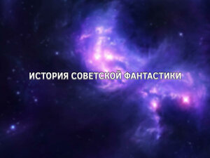 История советской фантастики. 1-я серия
